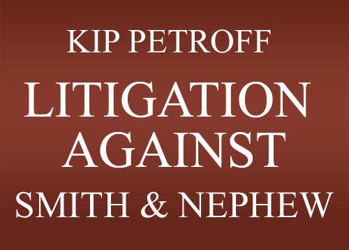 Kip Petroff Litigation Against Smith & Nephew Hip Implant Maker