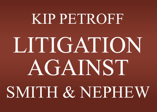 Kip Petroff Litigation Against Smith & Nephew Hip Implant Maker